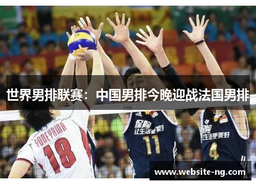 世界男排联赛：中国男排今晚迎战法国男排
